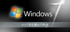 Windows 7如何做wifi热门？Windows 7wifi热门开启设置
